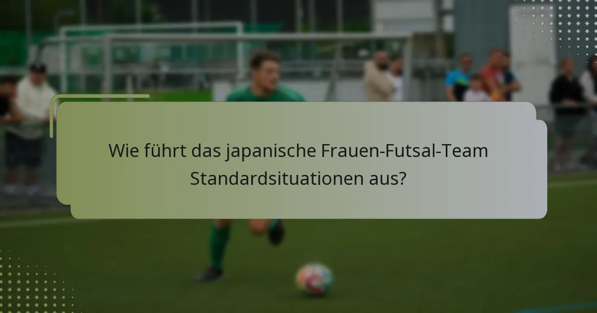 Wie führt das japanische Frauen-Futsal-Team Standardsituationen aus?