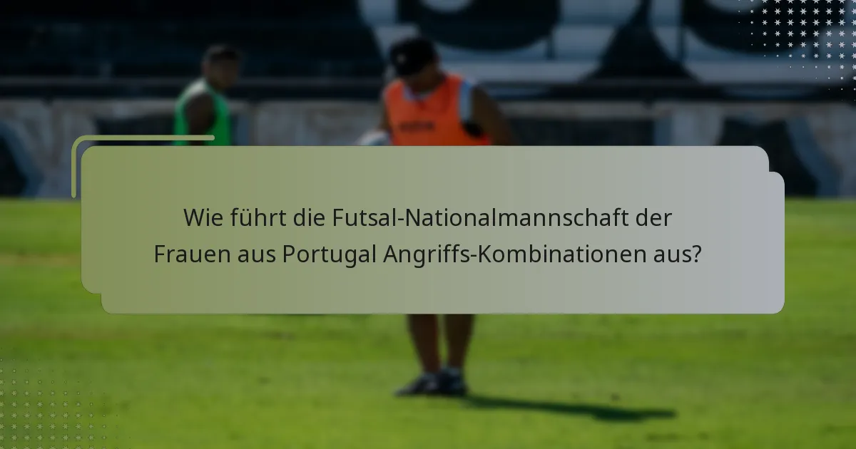 Wie führt die Futsal-Nationalmannschaft der Frauen aus Portugal Angriffs-Kombinationen aus?