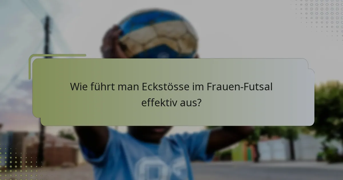 Wie führt man Eckstösse im Frauen-Futsal effektiv aus?