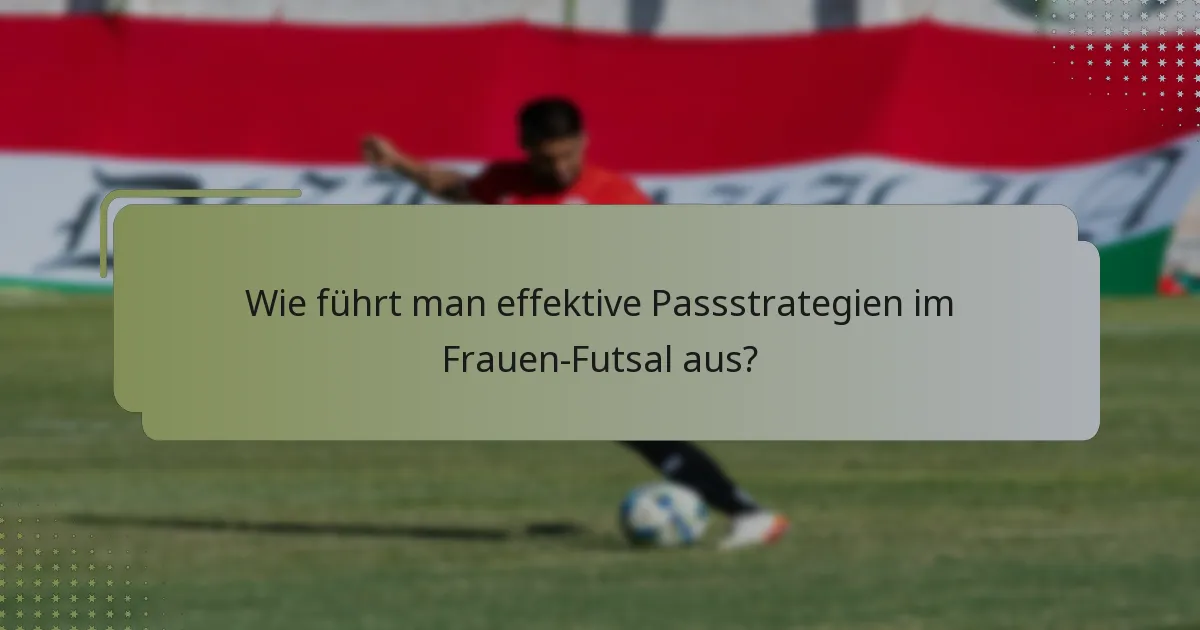 Wie führt man effektive Passstrategien im Frauen-Futsal aus?