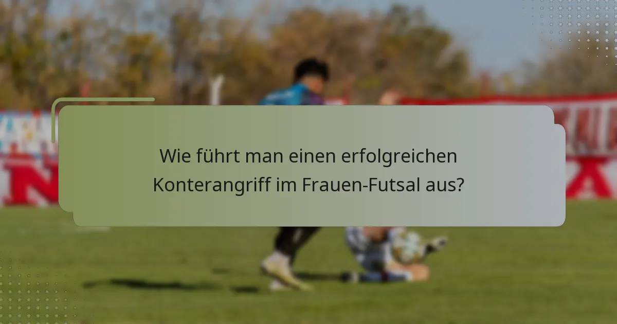 Wie führt man einen erfolgreichen Konterangriff im Frauen-Futsal aus?