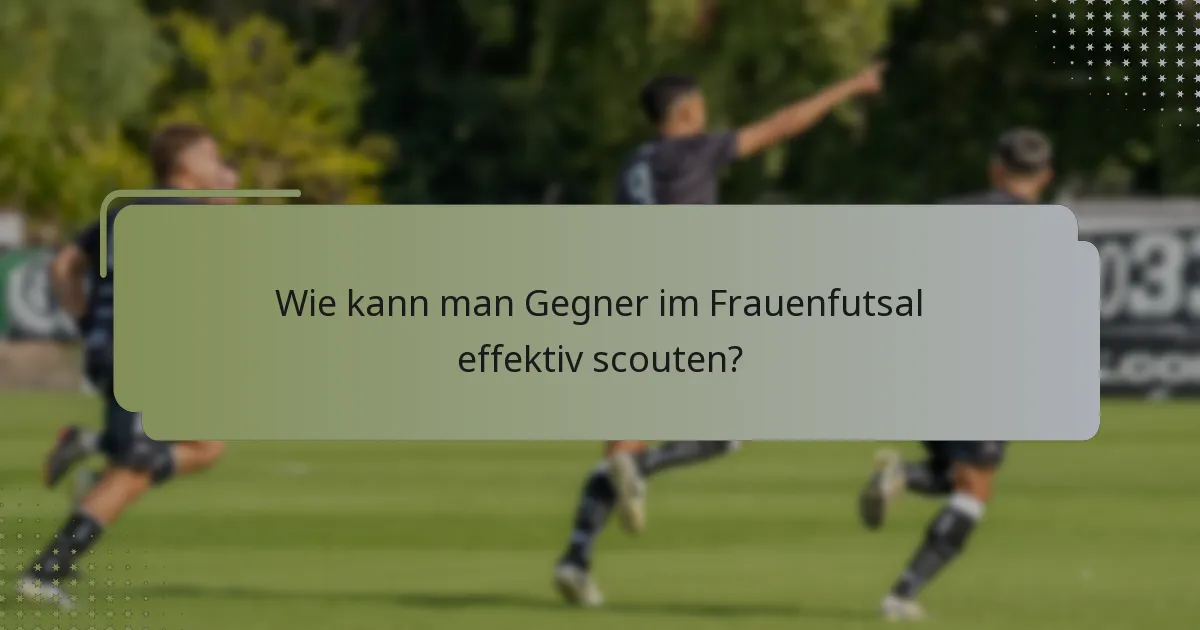 Wie kann man Gegner im Frauenfutsal effektiv scouten?