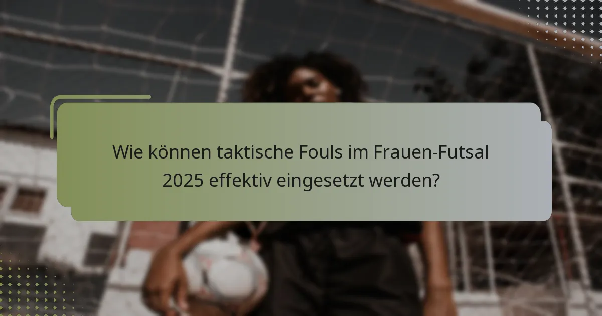 Wie können taktische Fouls im Frauen-Futsal 2025 effektiv eingesetzt werden?