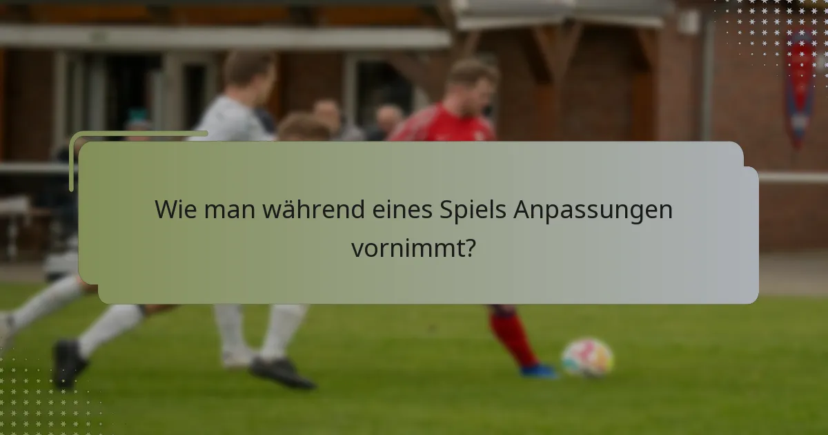 Wie man während eines Spiels Anpassungen vornimmt?