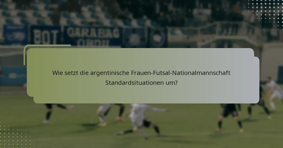 Wie setzt die argentinische Frauen-Futsal-Nationalmannschaft Standardsituationen um?