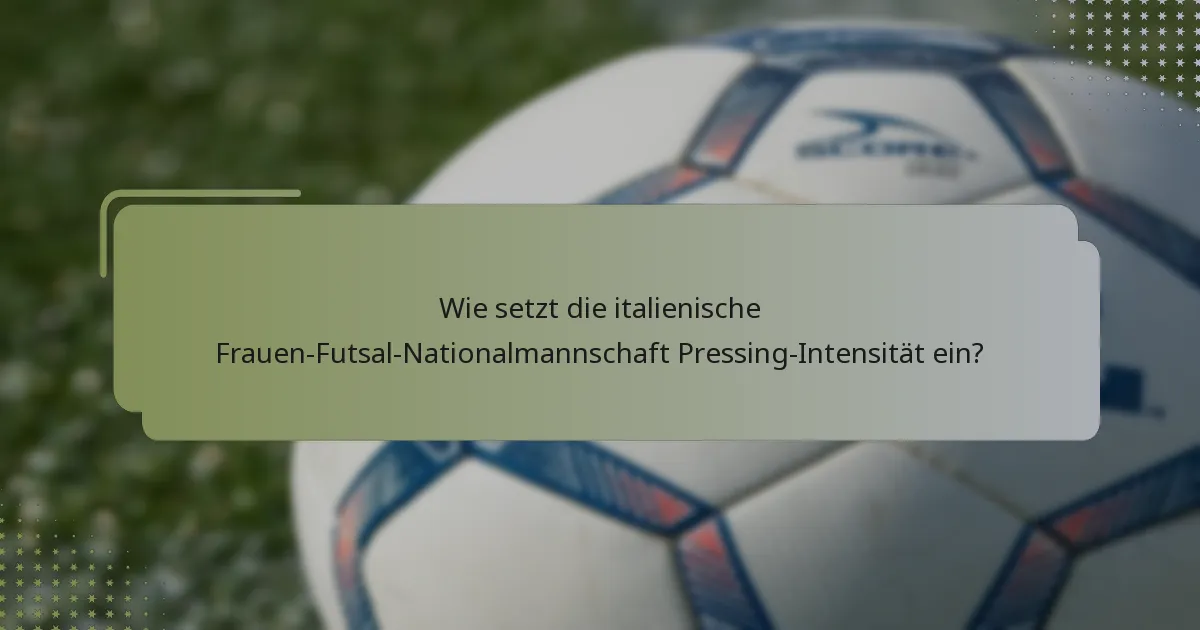 Wie setzt die italienische Frauen-Futsal-Nationalmannschaft Pressing-Intensität ein?