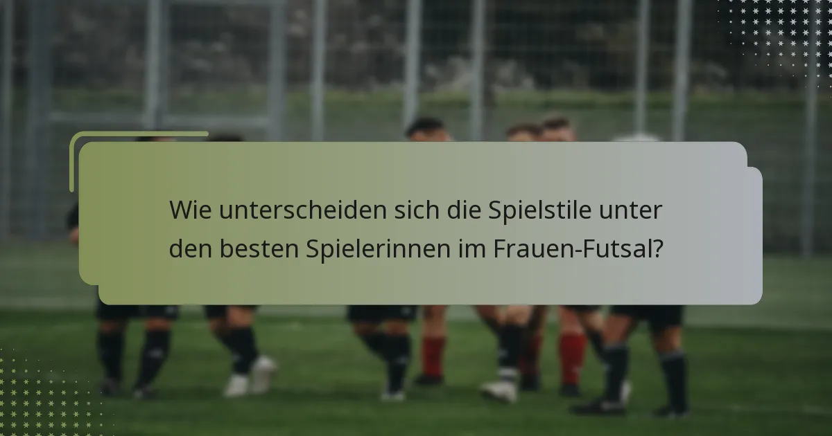 Wie unterscheiden sich die Spielstile unter den besten Spielerinnen im Frauen-Futsal?