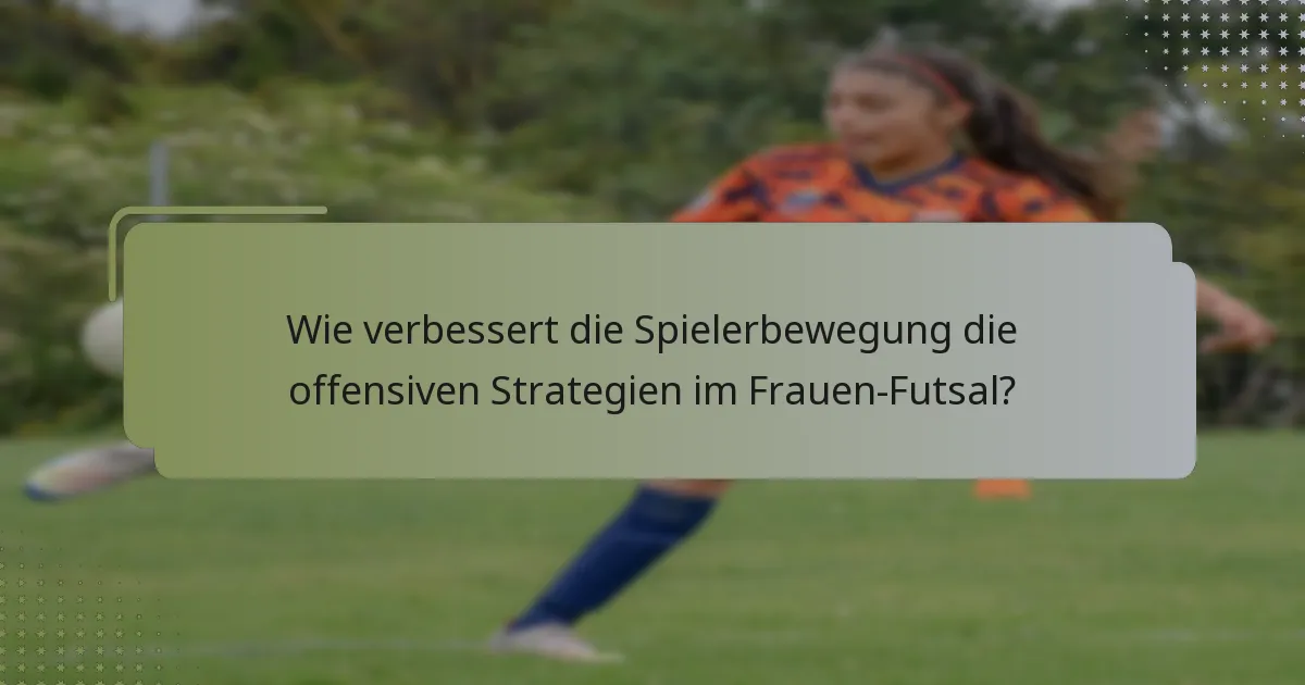 Wie verbessert die Spielerbewegung die offensiven Strategien im Frauen-Futsal?