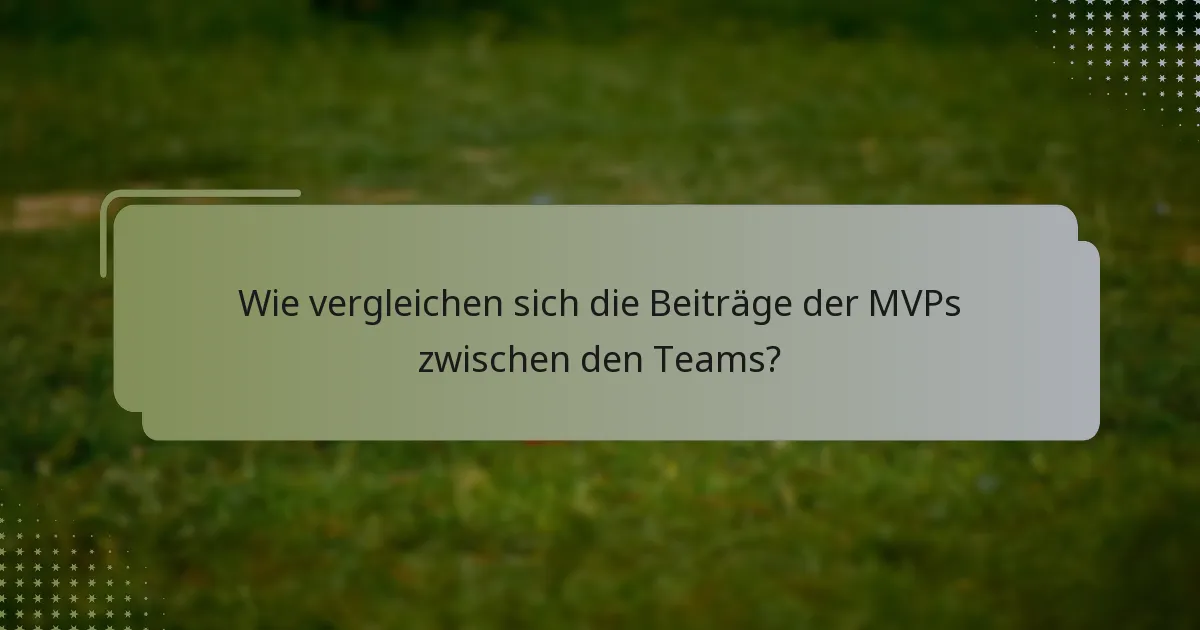 Wie vergleichen sich die Beiträge der MVPs zwischen den Teams?