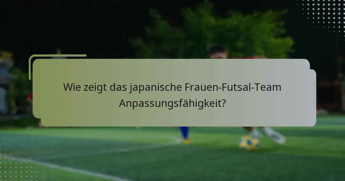 Wie zeigt das japanische Frauen-Futsal-Team Anpassungsfähigkeit?