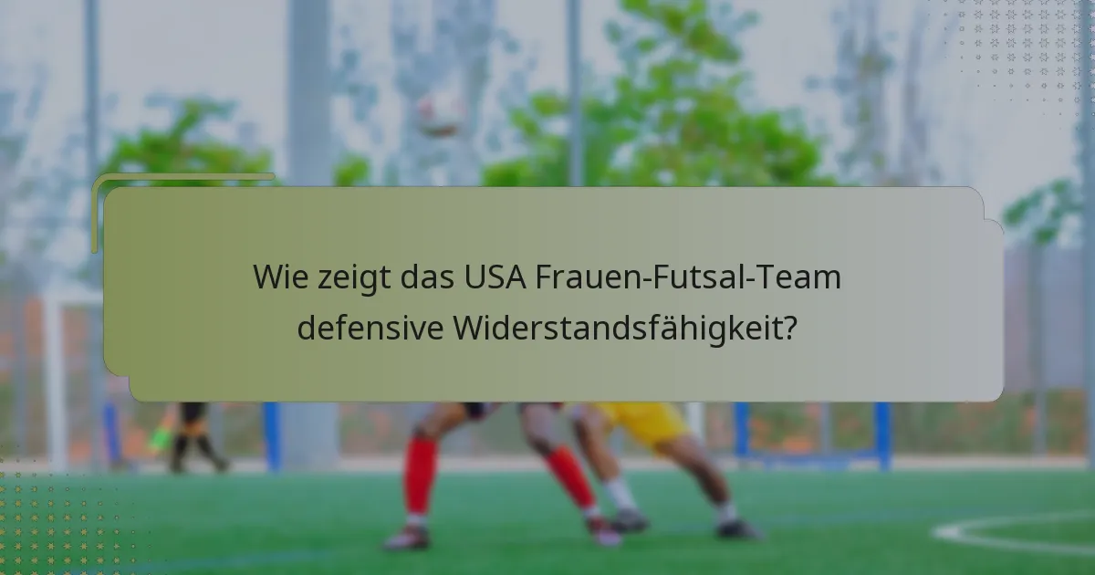 Wie zeigt das USA Frauen-Futsal-Team defensive Widerstandsfähigkeit?